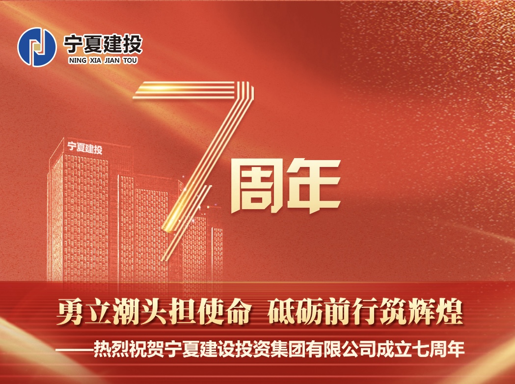 勇立潮頭擔使命 砥礪前行筑輝煌——熱烈祝賀寧夏建設投資集團有限公司成立七周年